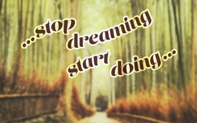 Stop dreaming and start doing