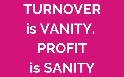 Turnover is vanity, profit is sanity
