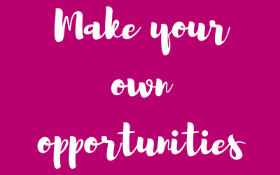 Make your own opportunities